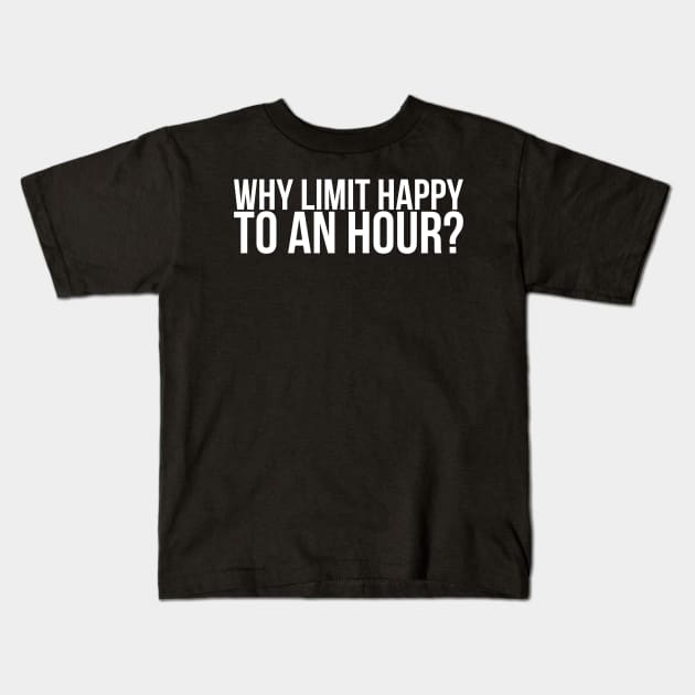 Why Limit Happy To An Hour Kids T-Shirt by positivedesigners